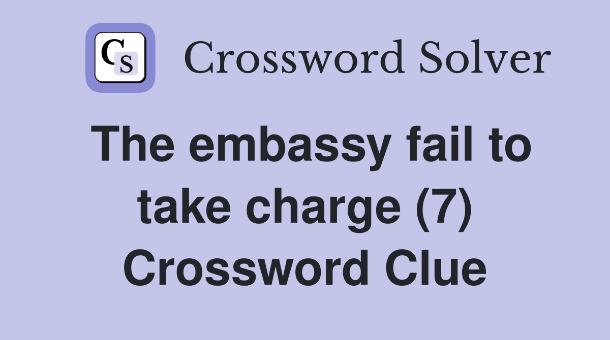The embassy fail to take charge (7) Crossword Clue