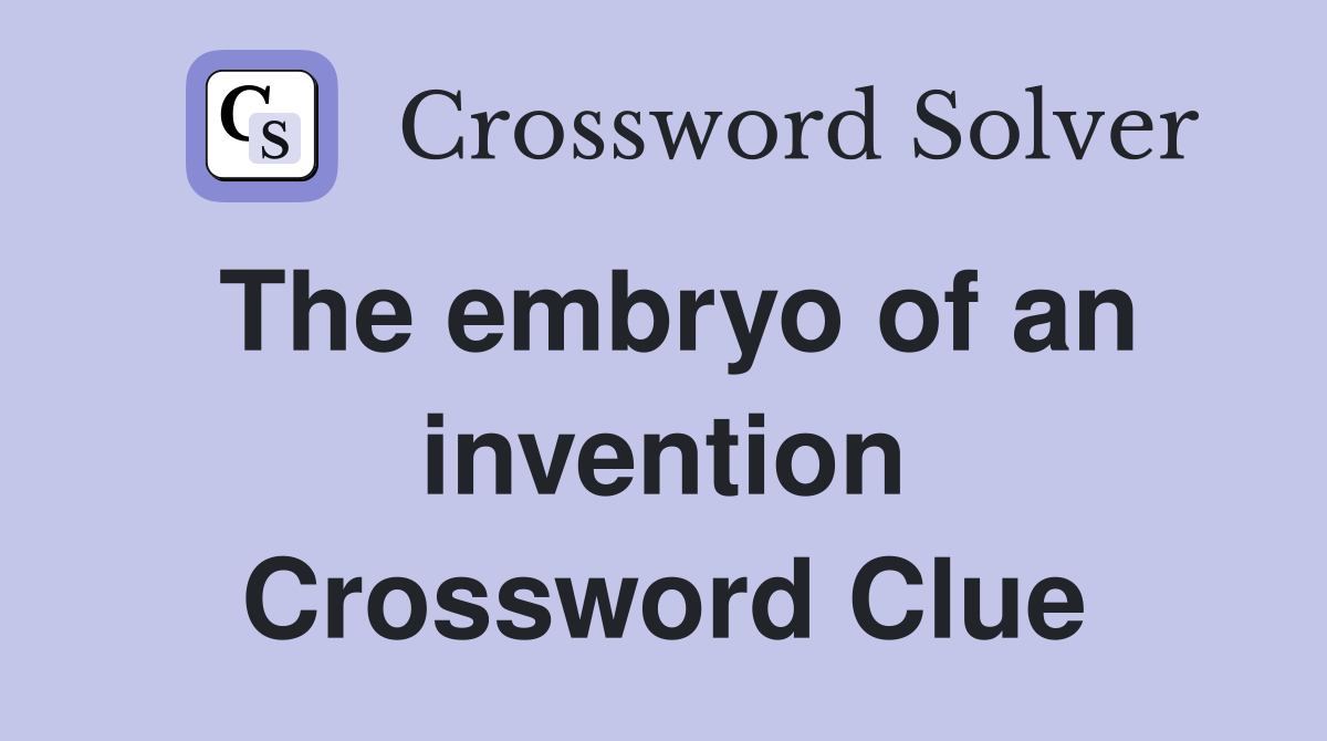 The embryo of an invention Crossword Clue