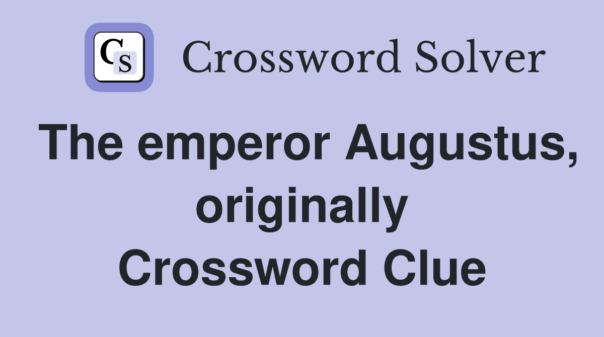 The emperor Augustus, originally Crossword Clue