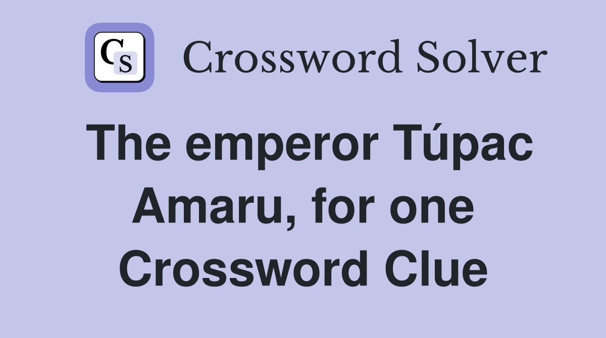 The emperor Túpac Amaru, for one Crossword Clue