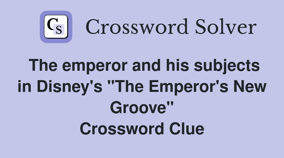 The emperor and his subjects in Disney's "The Emperor's New Groove" Crossword Clue