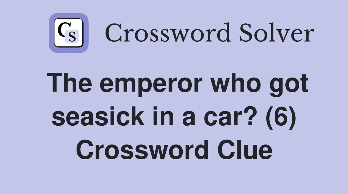 The emperor who got seasick in a car? (6) Crossword Clue