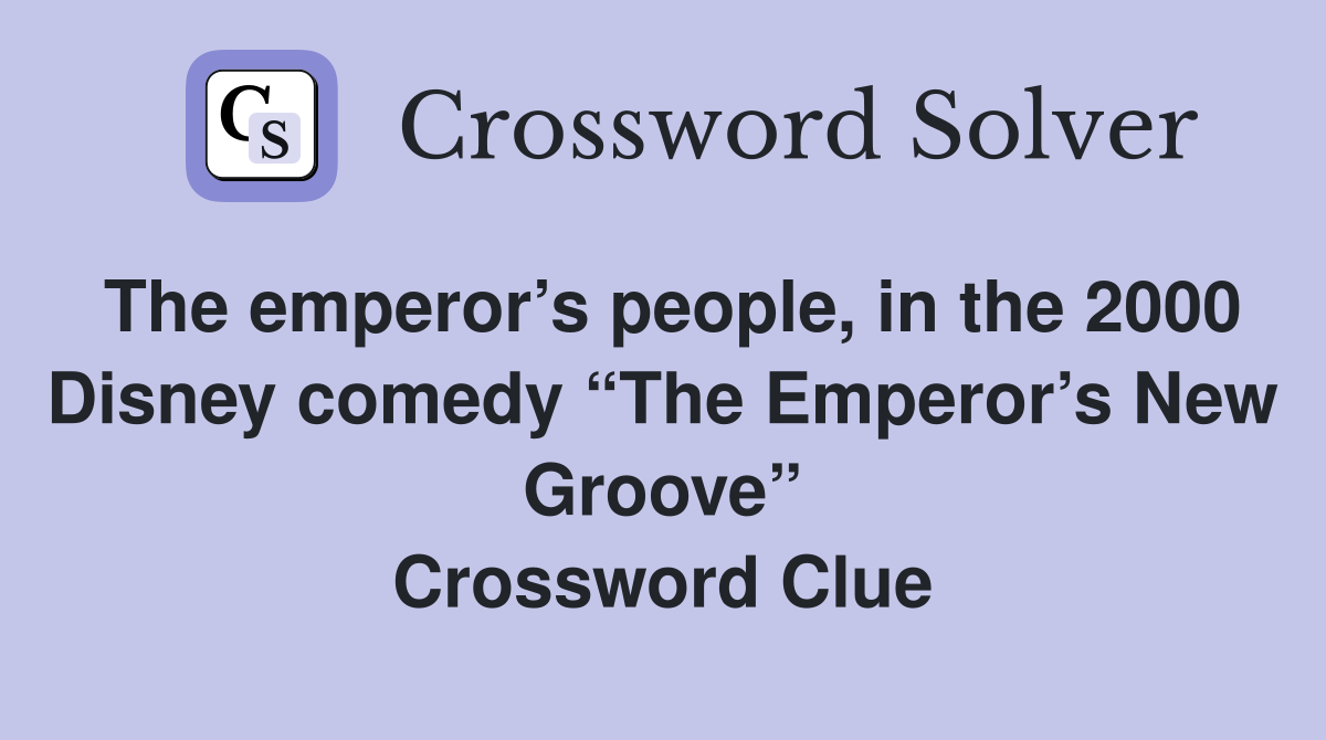 The emperor’s people, in the 2000 Disney comedy “The Emperor’s New Groove” Crossword Clue