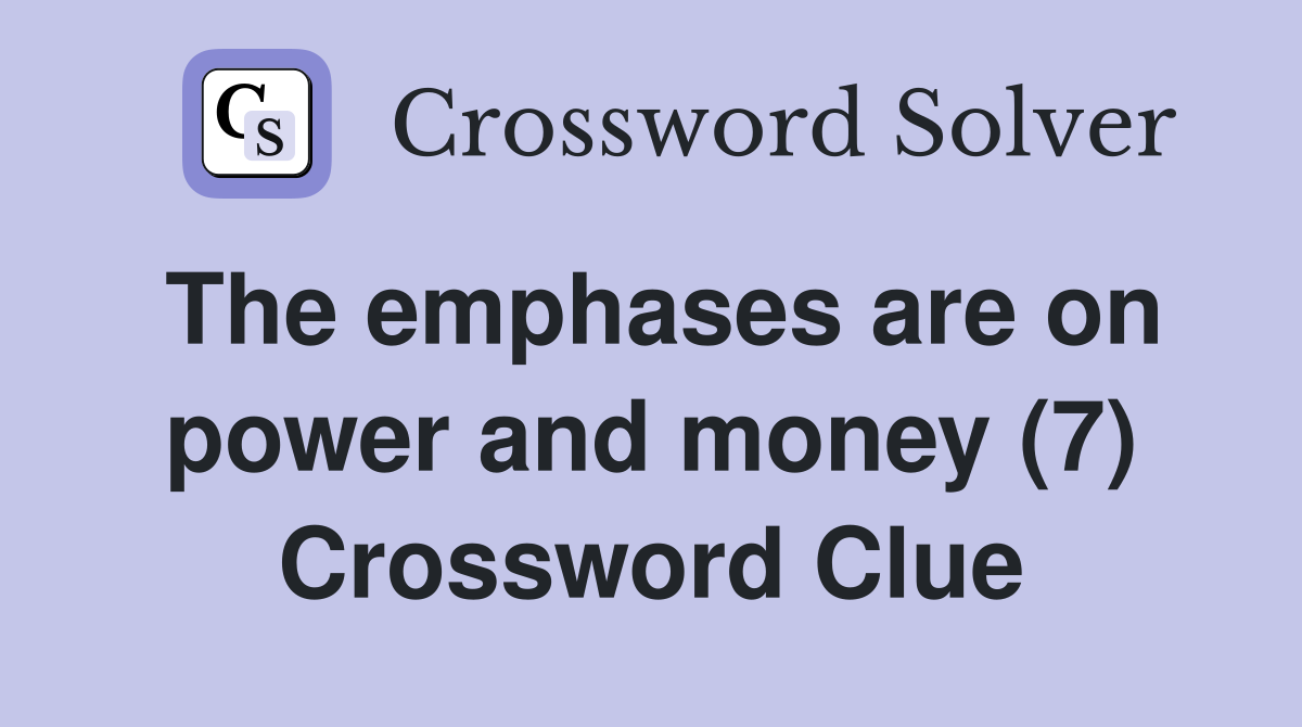 The emphases are on power and money (7) Crossword Clue