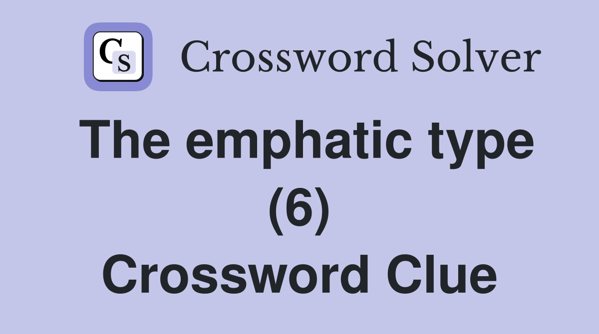 The emphatic type (6) Crossword Clue