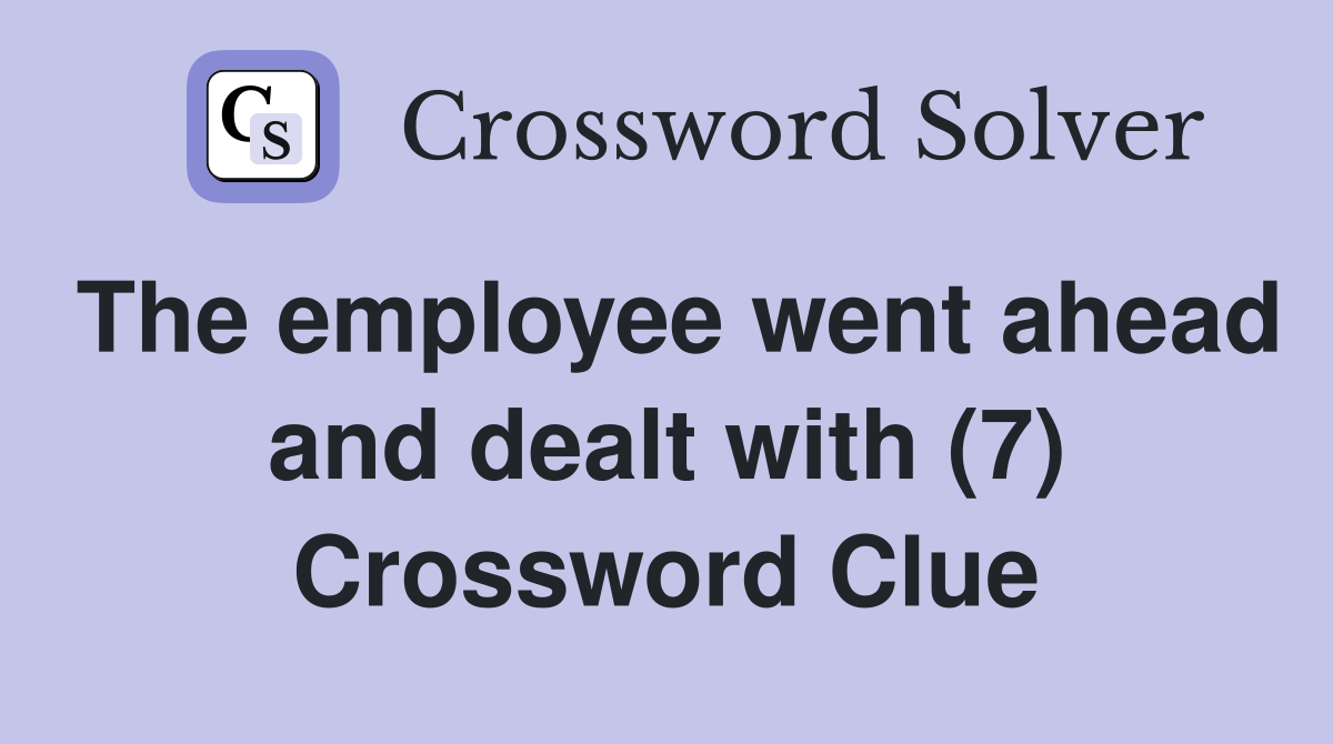 The employee went ahead and dealt with (7) Crossword Clue