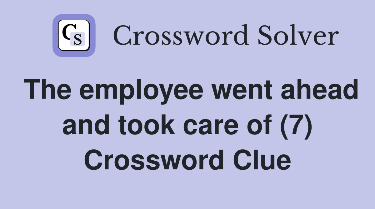 The employee went ahead and took care of (7) Crossword Clue