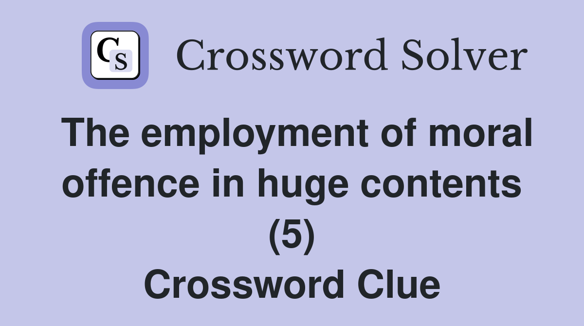 The employment of moral offence in huge contents (5) Crossword Clue