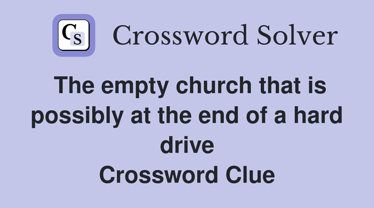 The empty church that is possibly at the end of a hard drive Crossword Clue