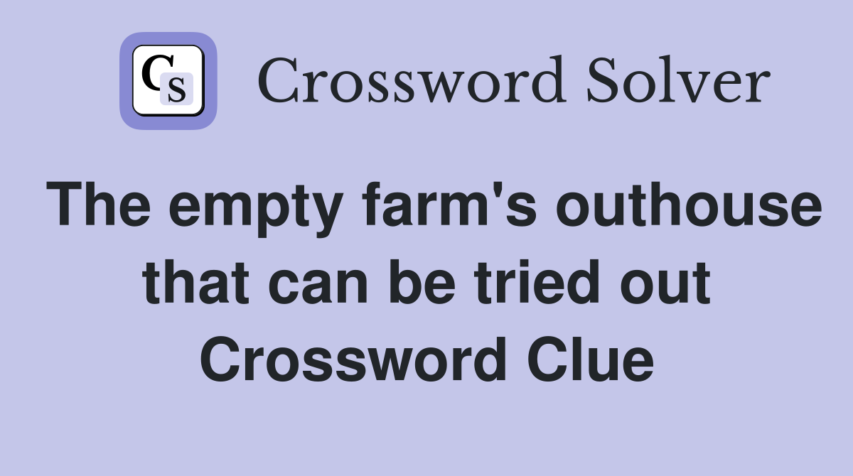 The empty farm's outhouse that can be tried out Crossword Clue