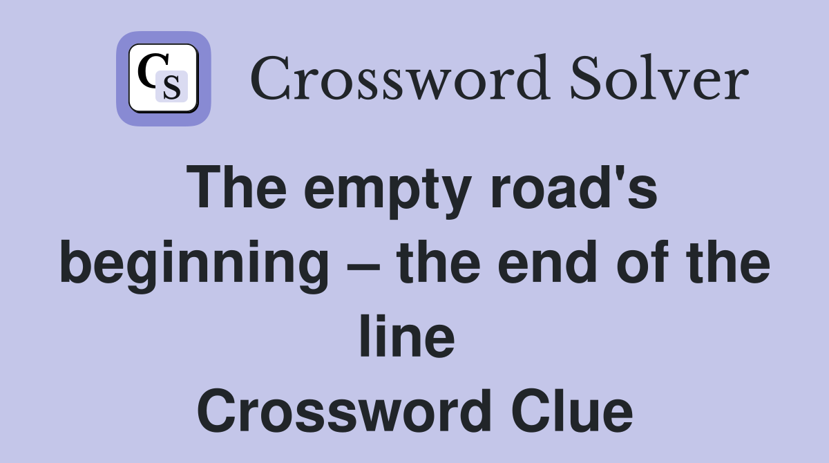 The empty road's beginning – the end of the line  Crossword Clue