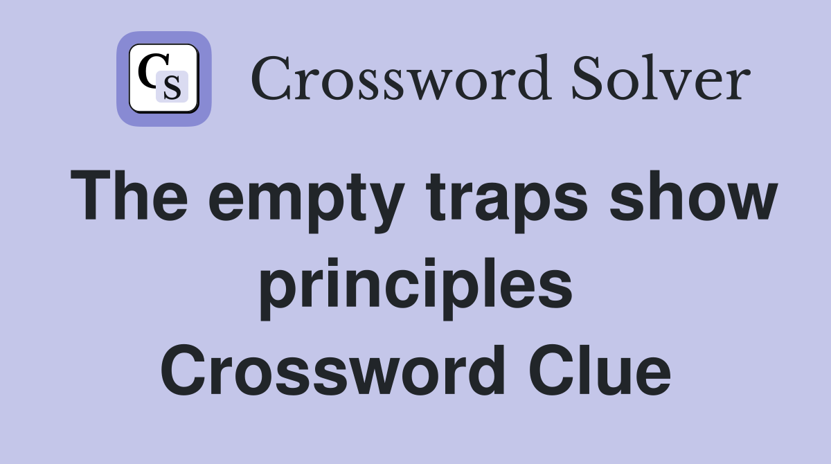 The empty traps show principles Crossword Clue