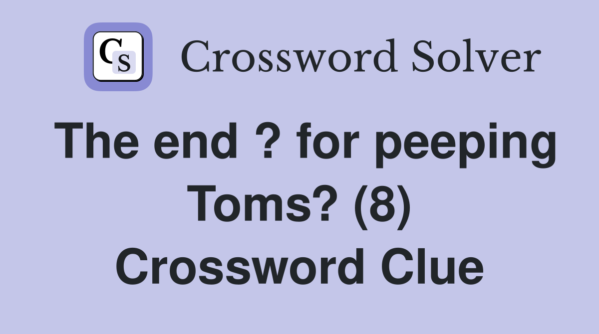 The end ? for peeping Toms? (8) Crossword Clue