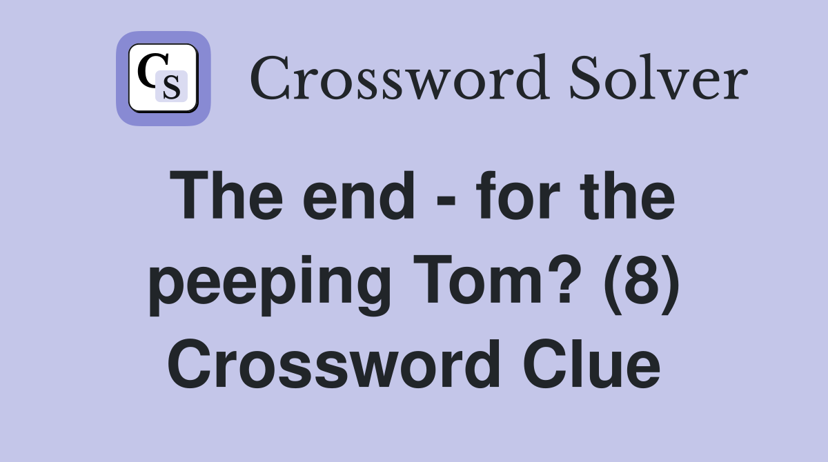 The end - for the peeping Tom? (8) Crossword Clue