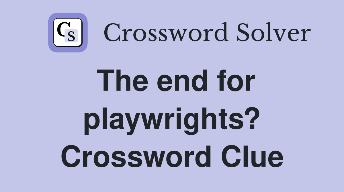 The end for playwrights? Crossword Clue