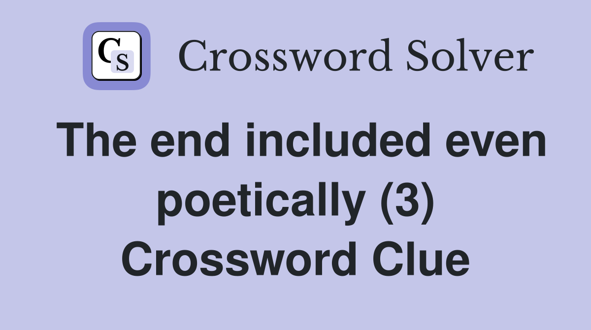 The end included even poetically (3) Crossword Clue