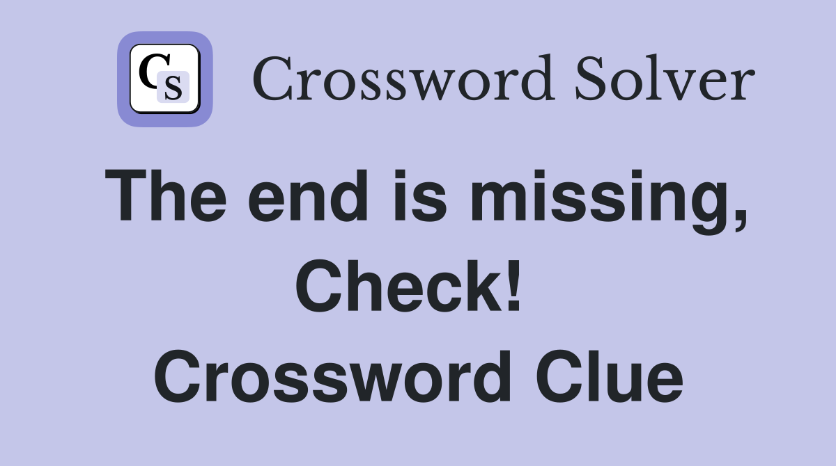 The end is missing, Check!  Crossword Clue