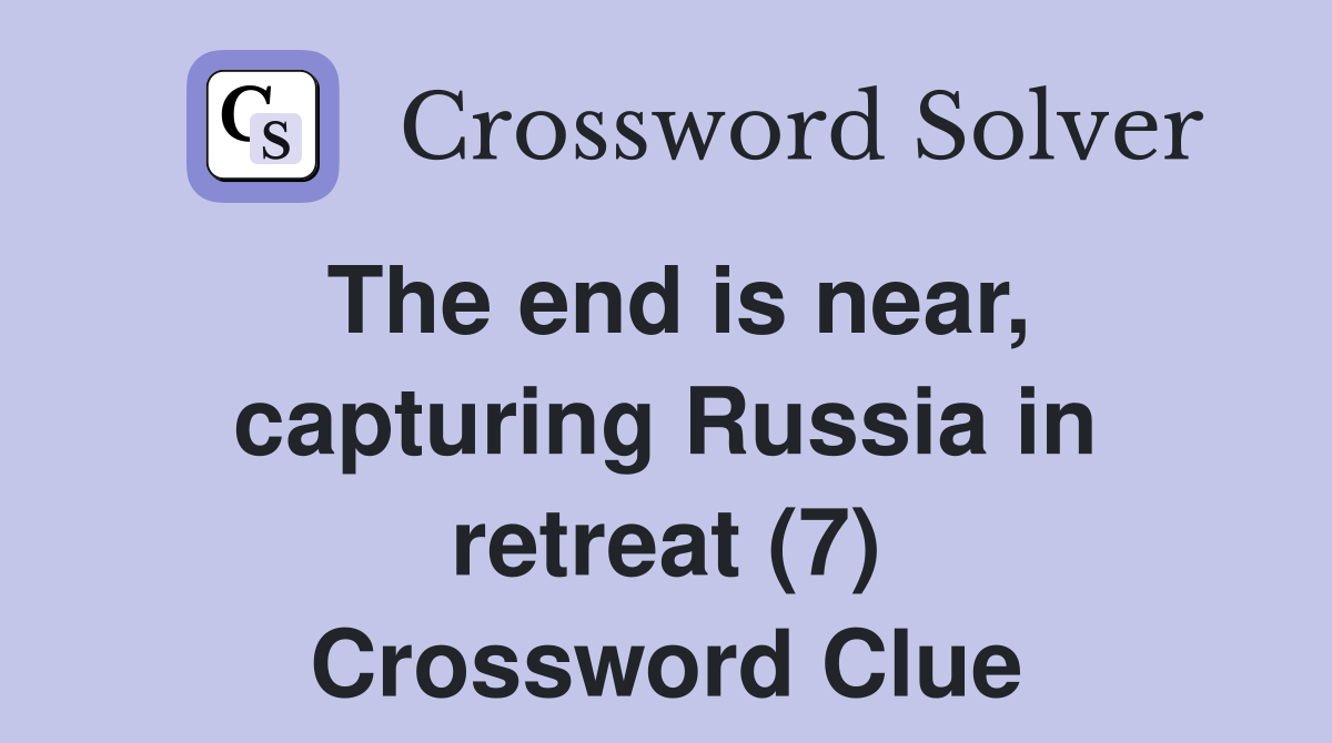 The end is near, capturing Russia in retreat (7) Crossword Clue