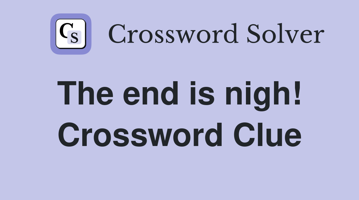 The end is nigh!  Crossword Clue
