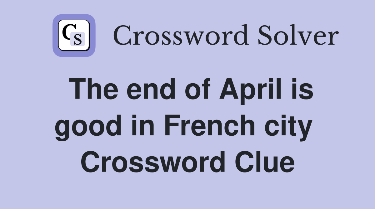 The end of April is good in French city  Crossword Clue