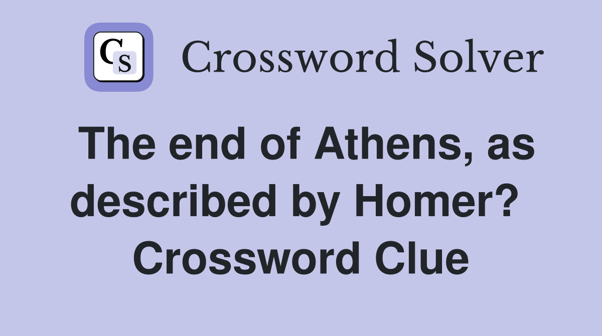 The end of Athens, as described by Homer?  Crossword Clue
