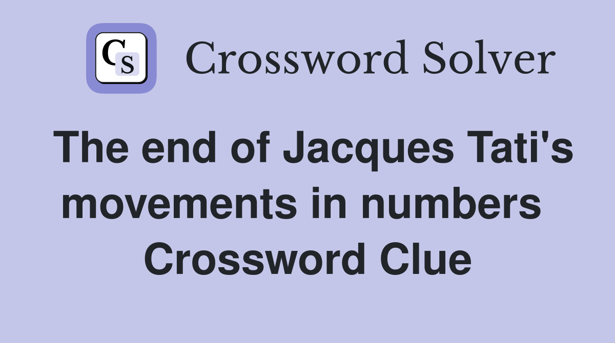 The end of Jacques Tati's movements in numbers  Crossword Clue