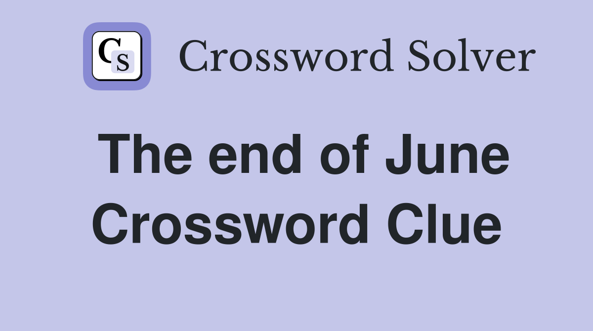 The end of June Crossword Clue