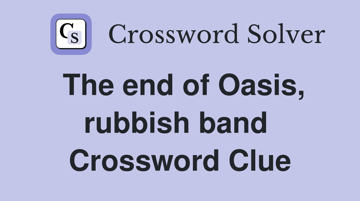 The end of Oasis, rubbish band  Crossword Clue