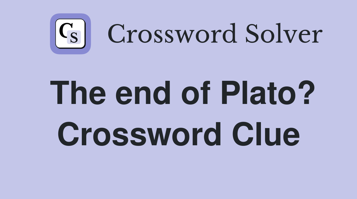 The end of Plato? Crossword Clue
