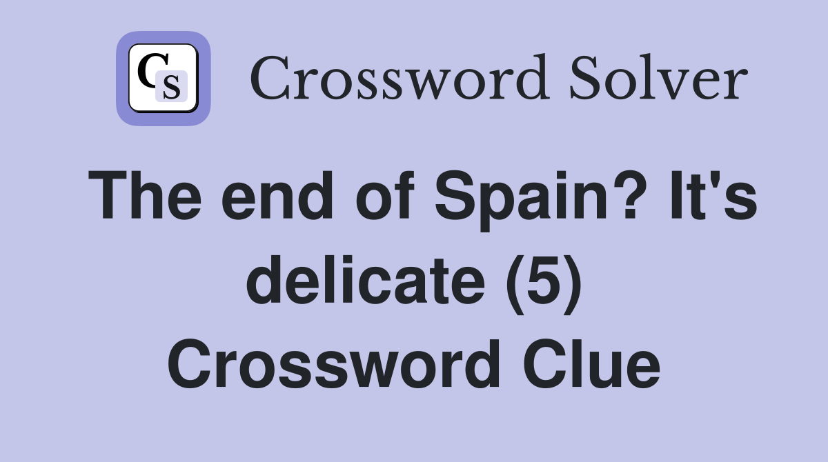 The end of Spain? It's delicate (5) Crossword Clue