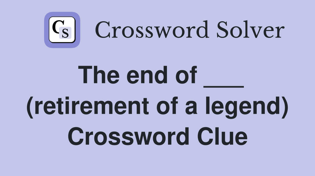 The end of ___ (retirement of a legend) Crossword Clue