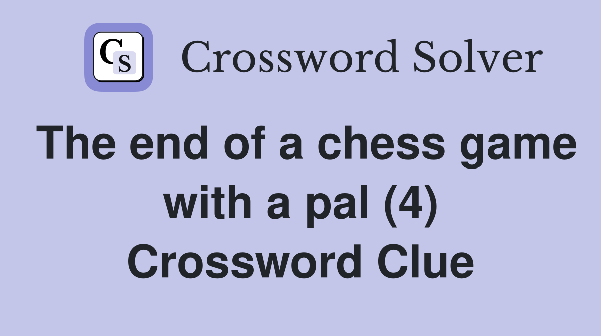 The end of a chess game with a pal (4) Crossword Clue