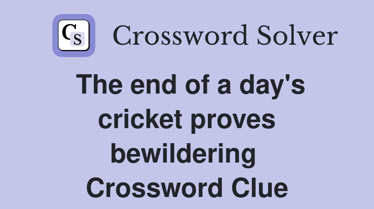 The end of a day's cricket proves bewildering  Crossword Clue