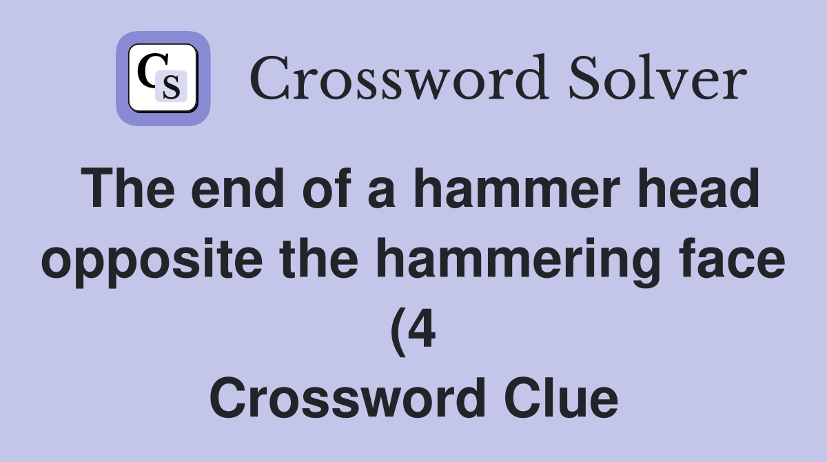 The end of a hammer head opposite the hammering face (4) Crossword The end of a hammer head opposite the hammering face (4) Crossword