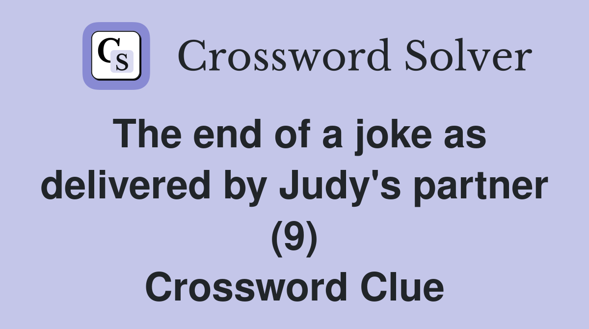 The end of a joke as delivered by Judy's partner (9) Crossword Clue