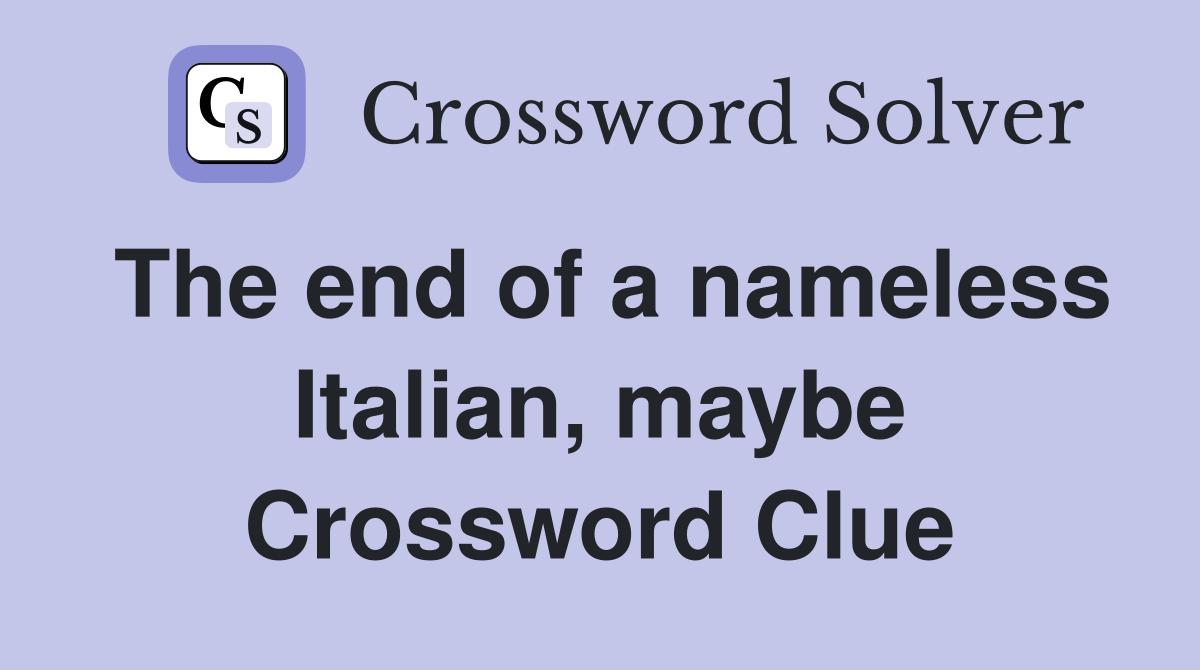 The end of a nameless Italian, maybe Crossword Clue