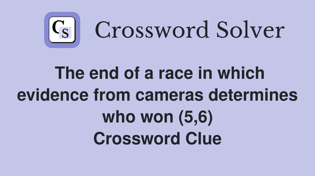 The end of a race in which evidence from cameras determines who won (5,6) Crossword Clue