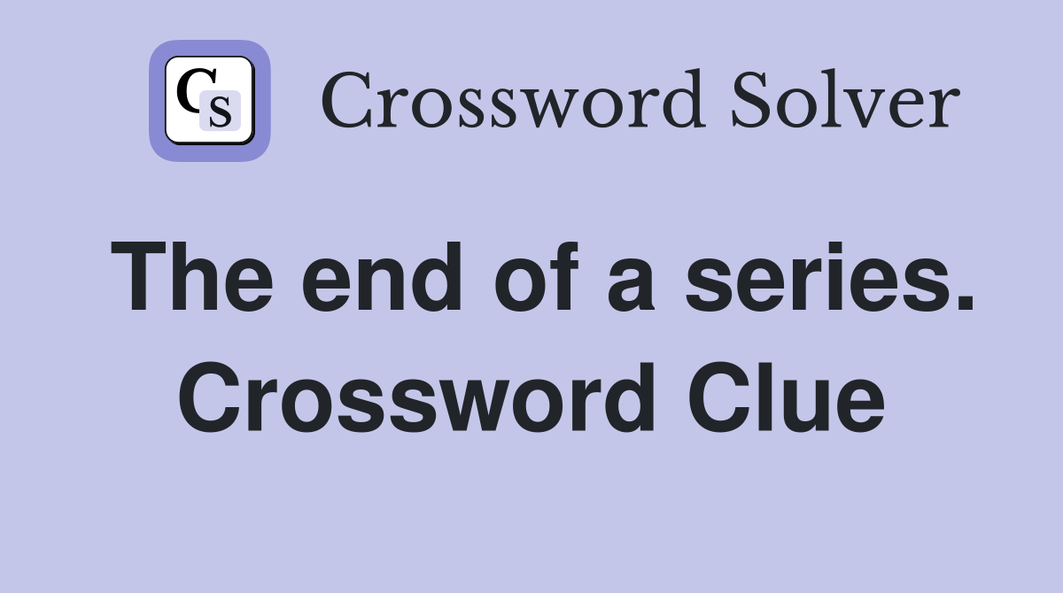 The end of a series. Crossword Clue