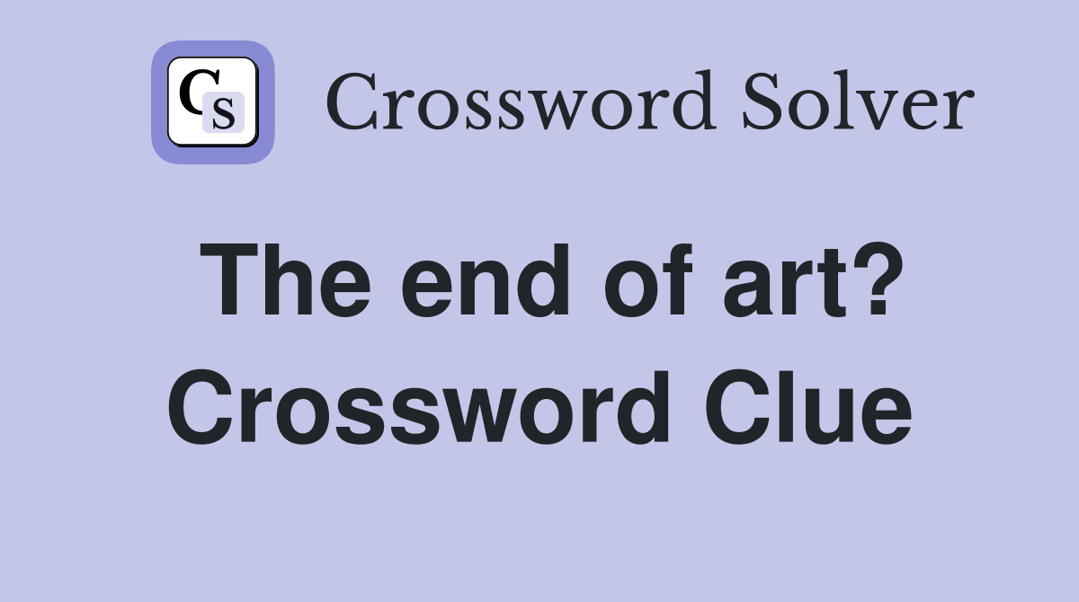 The end of art? Crossword Clue