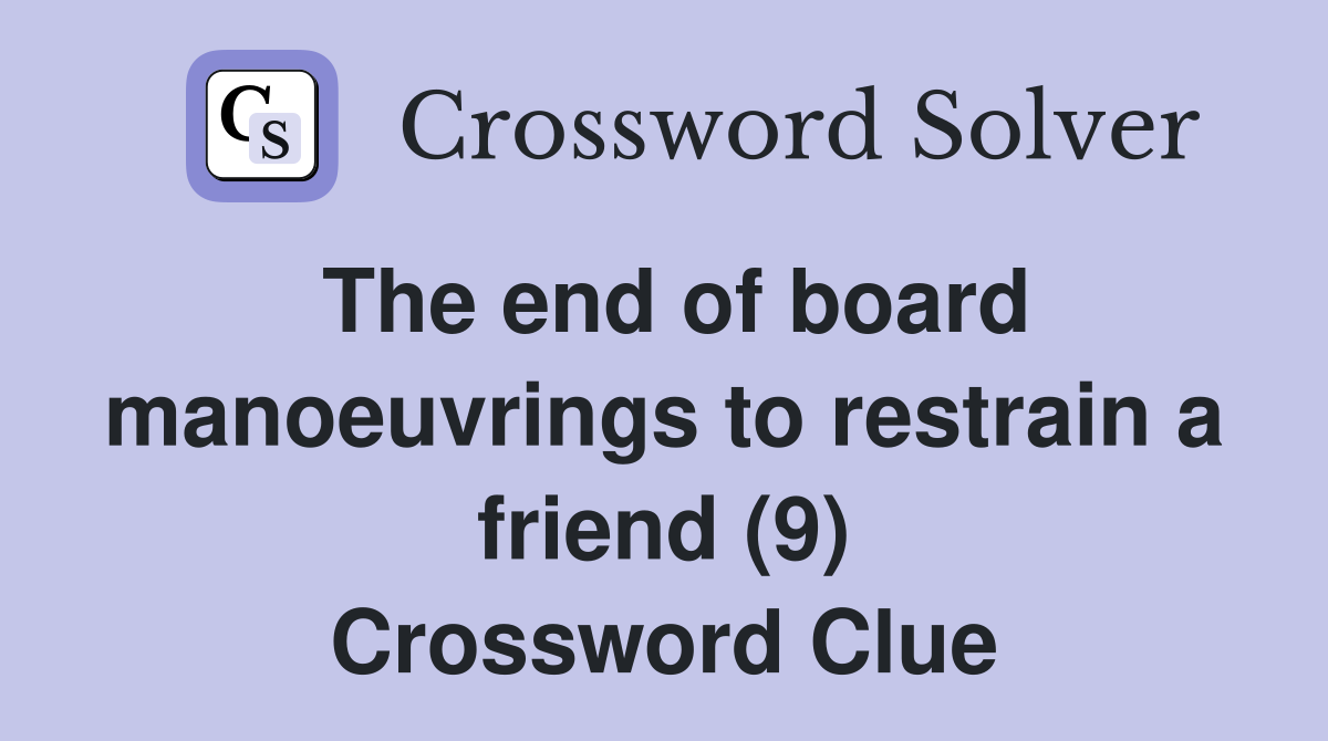 The end of board manoeuvrings to restrain a friend (9) Crossword Clue