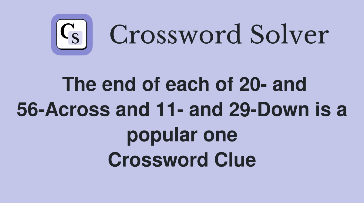 The end of each of 20- and 56-Across and 11- and 29-Down is a popular one Crossword Clue