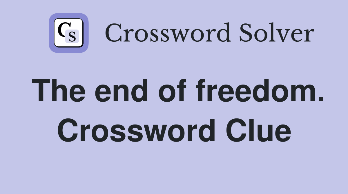 The end of freedom. Crossword Clue