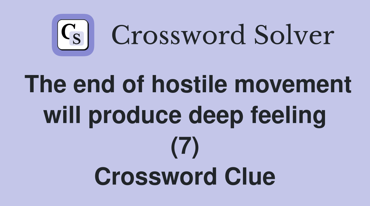 The end of hostile movement will produce deep feeling (7) Crossword Clue