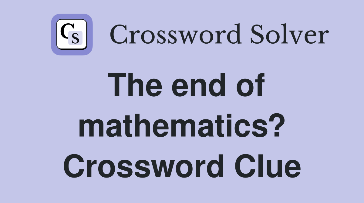 The end of mathematics? Crossword Clue