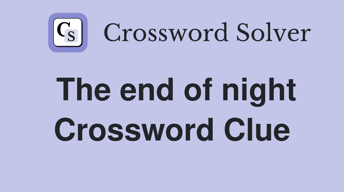 The end of night Crossword Clue