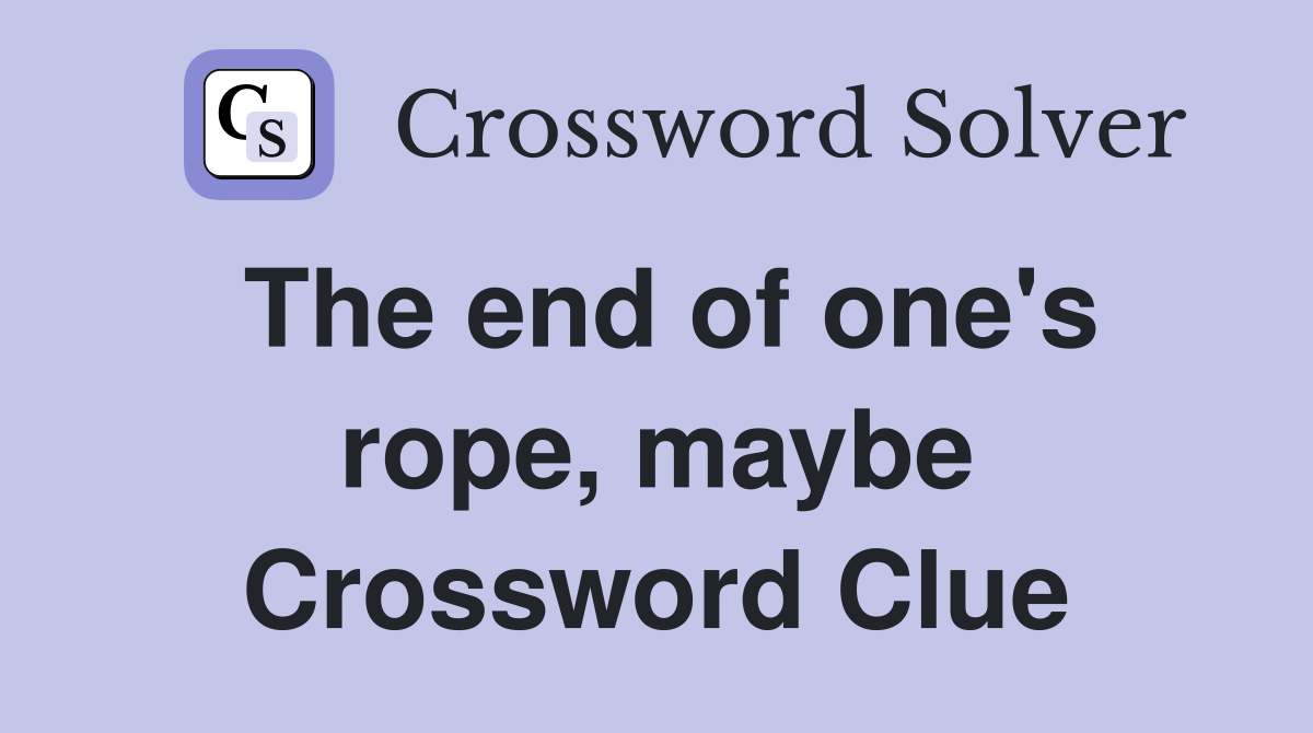 The end of one's rope, maybe Crossword Clue