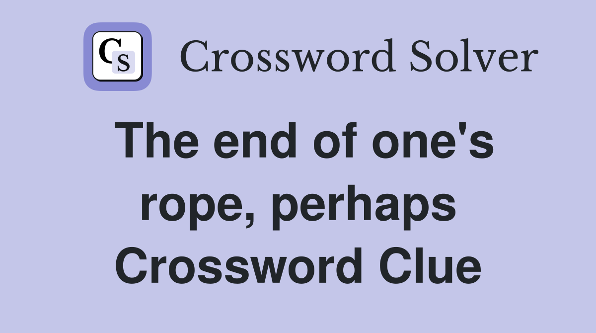 The end of one's rope, perhaps Crossword Clue