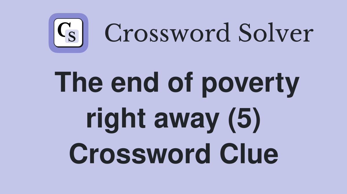 The end of poverty right away (5) Crossword Clue