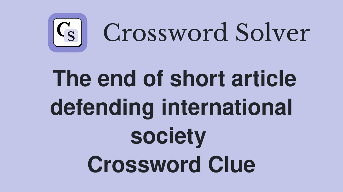 The end of short article defending international society  Crossword Clue