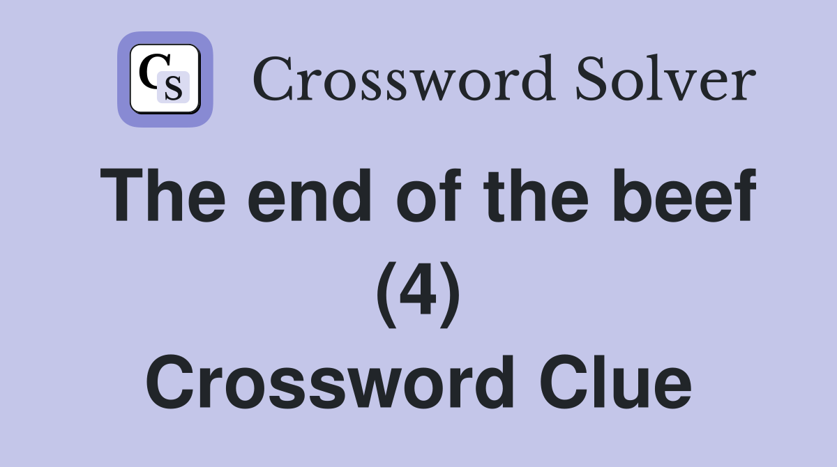 The end of the beef (4) Crossword Clue